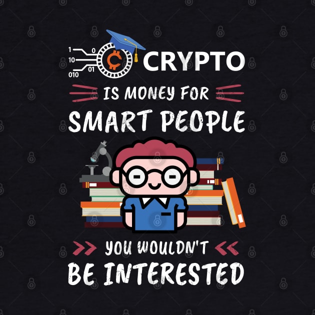 Crypto Is Money for Smart People, You Wouldn't Be Interested. Funny design for cryptocurrency fans. by NuttyShirt